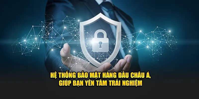 Hệ thống bảo mật hàng đầu châu Á, giúp bạn yên tâm trải nghiệm