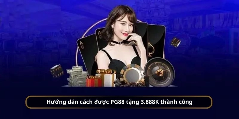 Chỉ dẫn cách nhận quà từ sự kiện khuyến mãi PG88 TẶNG 3.888K