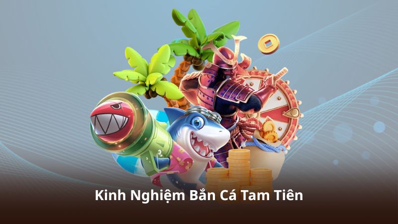 Kinh Nghiệm Bắn Cá Tam Tiên – Hướng Dẫn Săn Cá Online Hiệu Quả